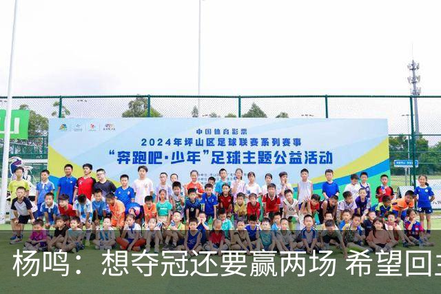 杨鸣：想夺冠还要赢两场 希望回主场一鼓作气